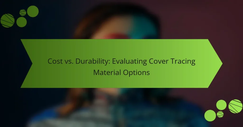 Cost vs. Durability: Evaluating Cover Tracing Material Options