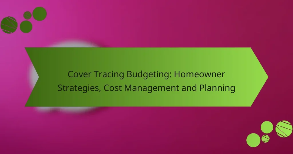 Cover Tracing Budgeting: Homeowner Strategies, Cost Management and Planning
