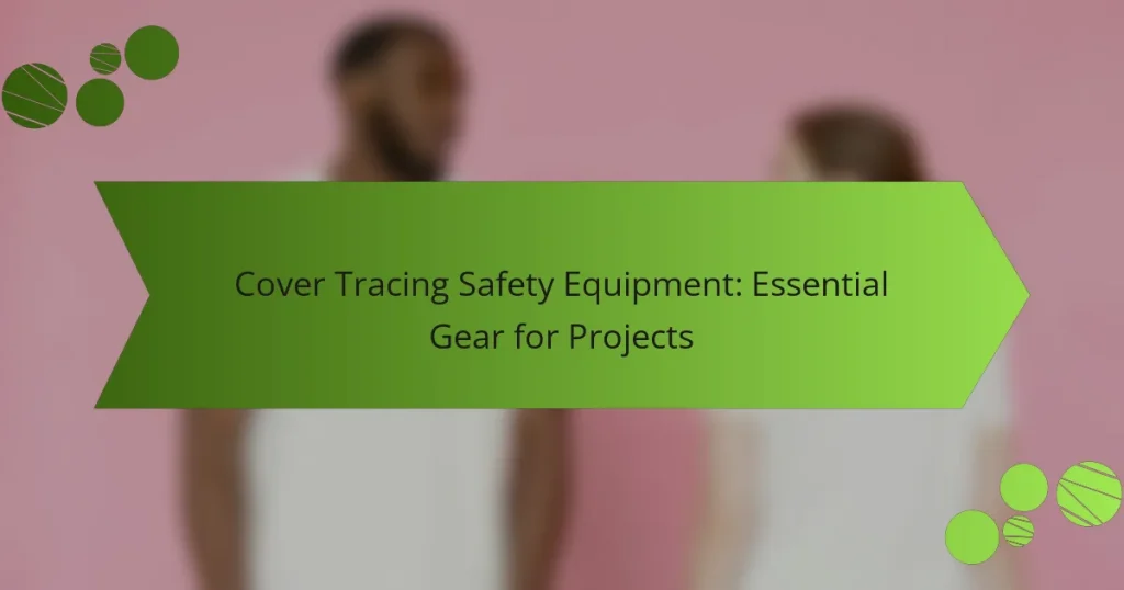 Cover Tracing Safety Equipment: Essential Gear for Projects