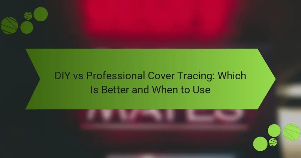 DIY vs Professional Cover Tracing: Which Is Better and When to Use