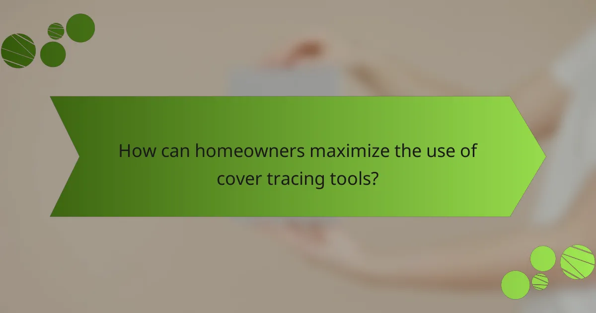 How can homeowners maximize the use of cover tracing tools?