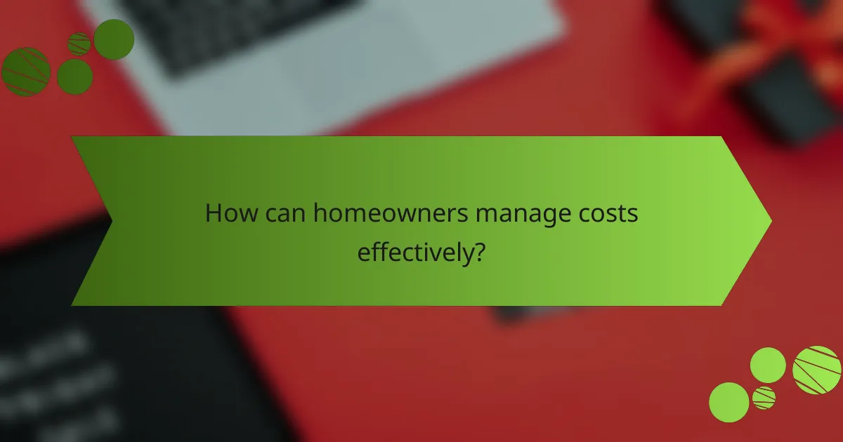 How can homeowners manage costs effectively?