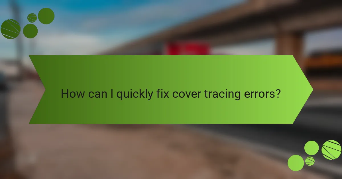 How can I quickly fix cover tracing errors?