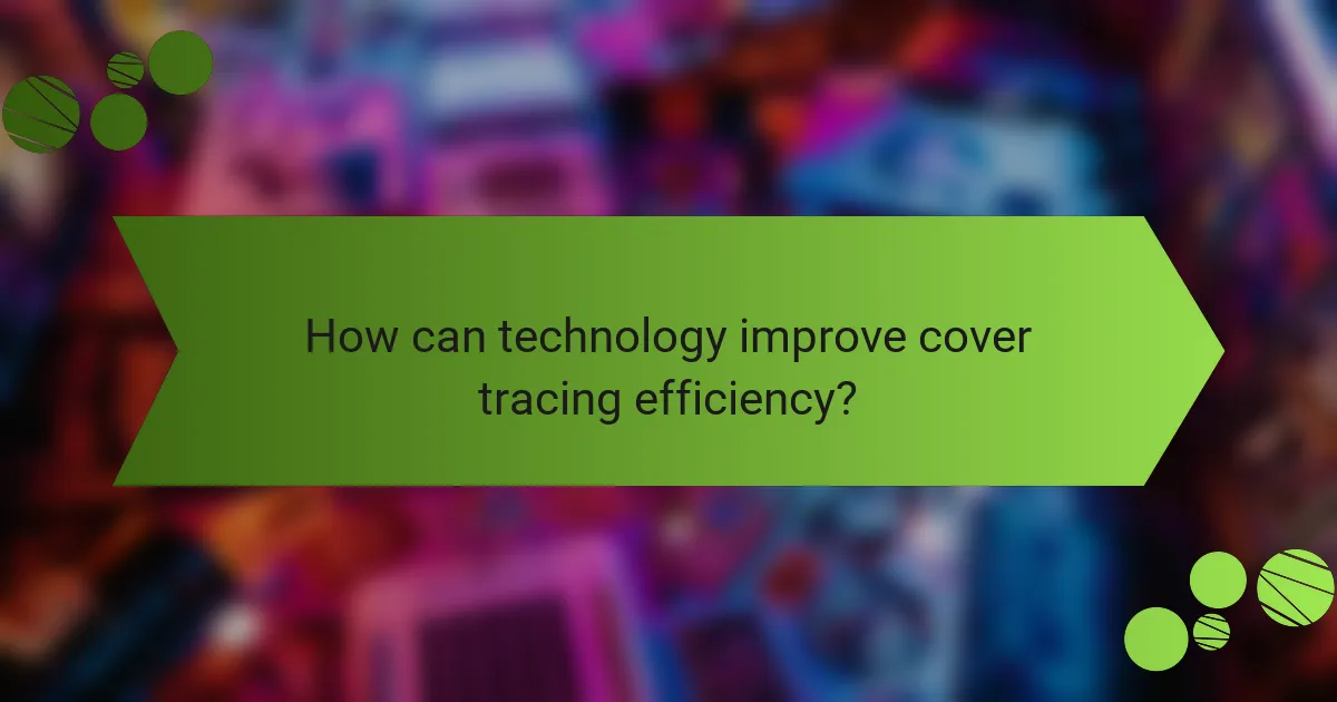 How can technology improve cover tracing efficiency?