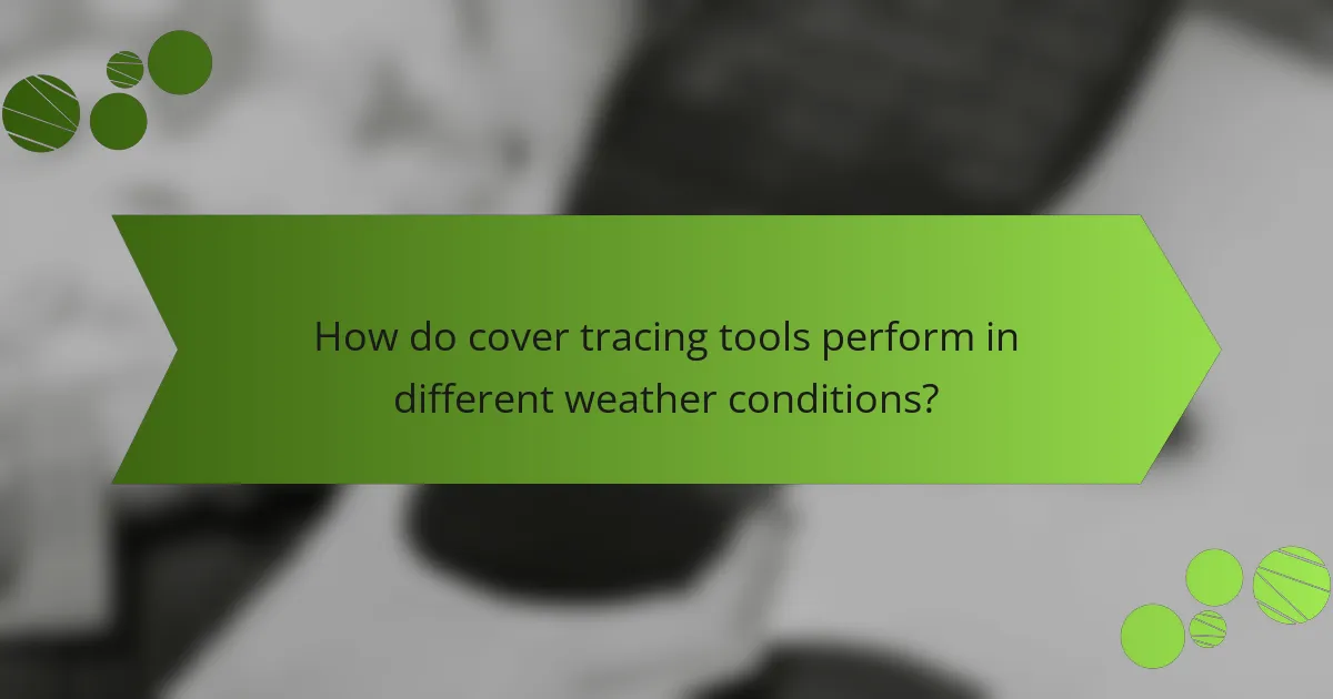 How do cover tracing tools perform in different weather conditions?