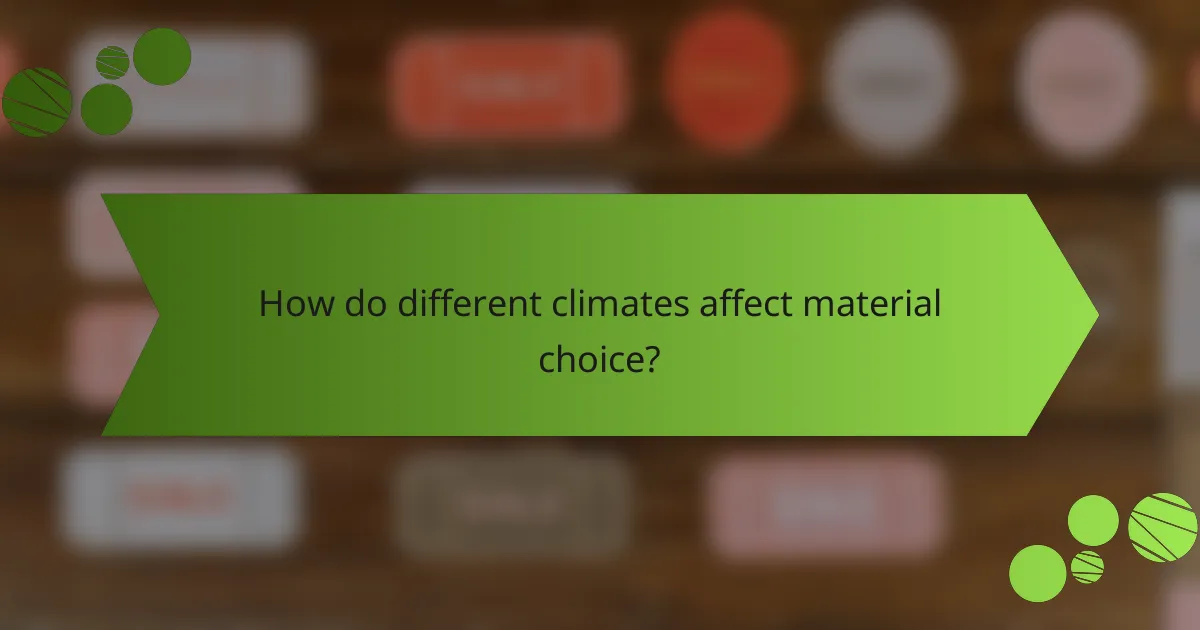 How do different climates affect material choice?