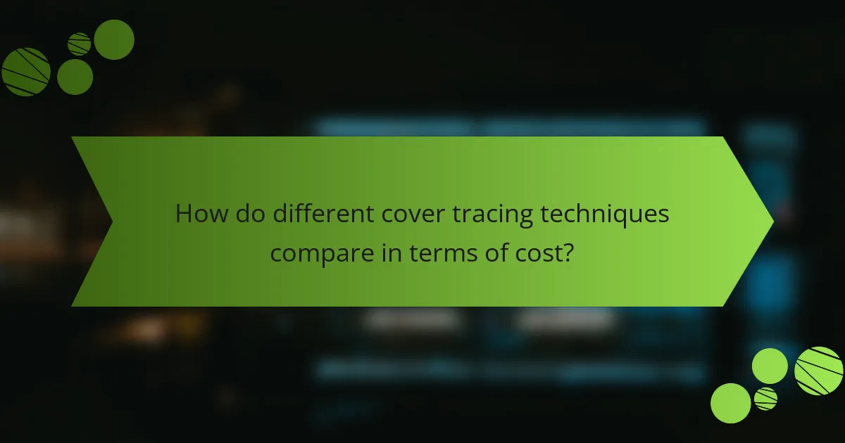 How do different cover tracing techniques compare in terms of cost?