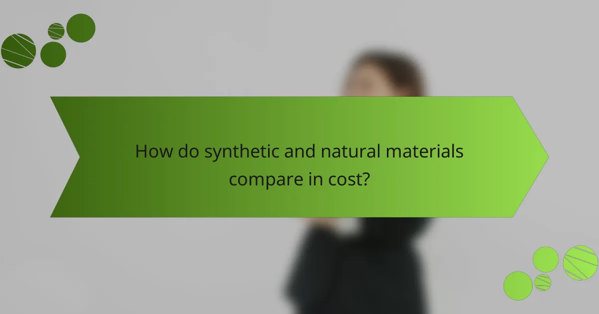 How do synthetic and natural materials compare in cost?