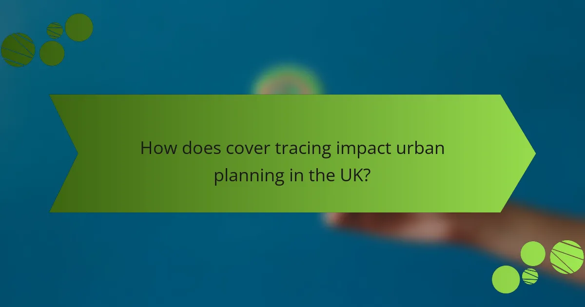 How does cover tracing impact urban planning in the UK?