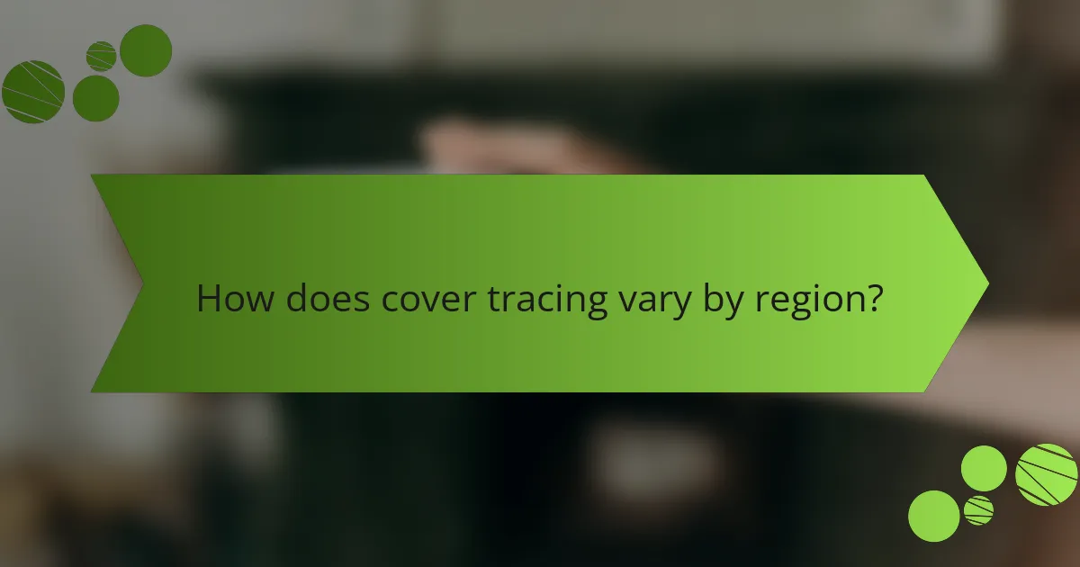 How does cover tracing vary by region?