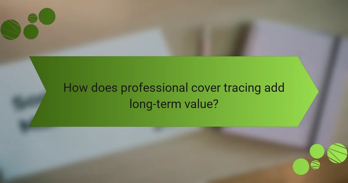 How does professional cover tracing add long-term value?