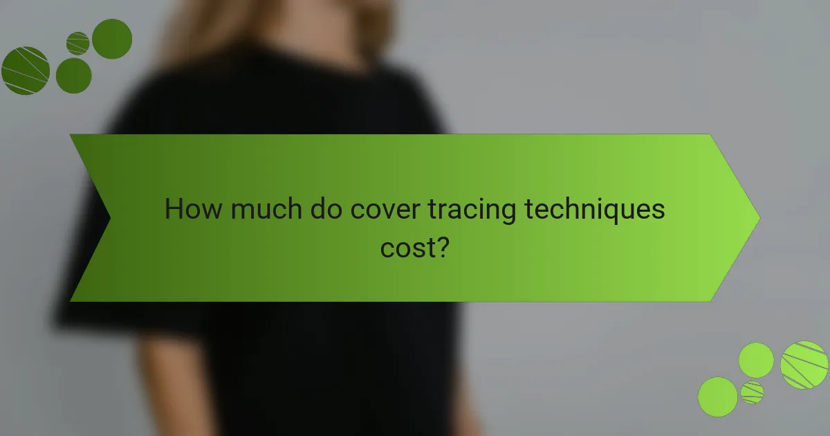 How much do cover tracing techniques cost?