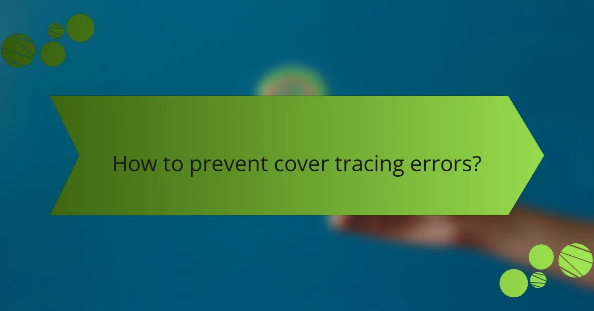 How to prevent cover tracing errors?