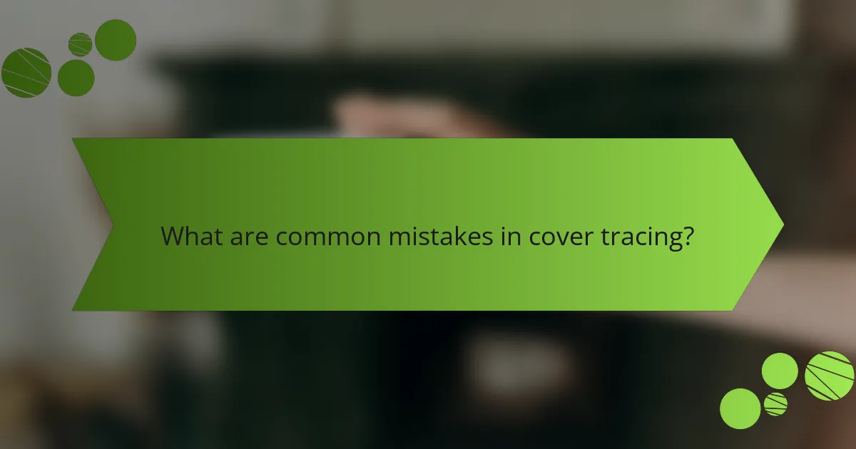 What are common mistakes in cover tracing?