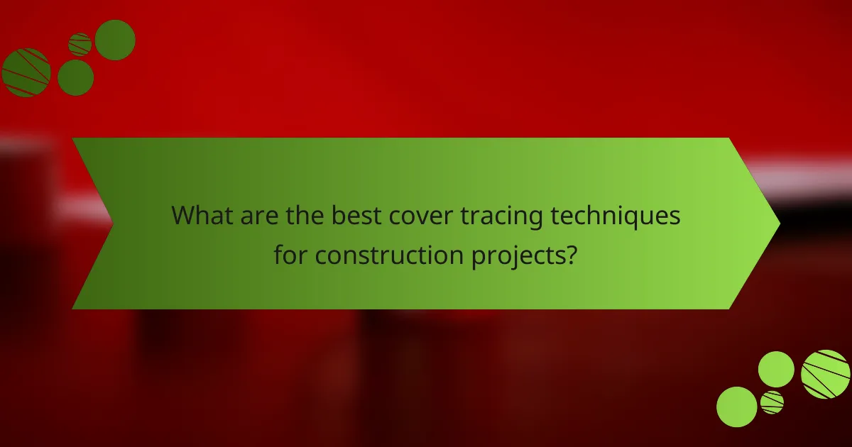 What are the best cover tracing techniques for construction projects?