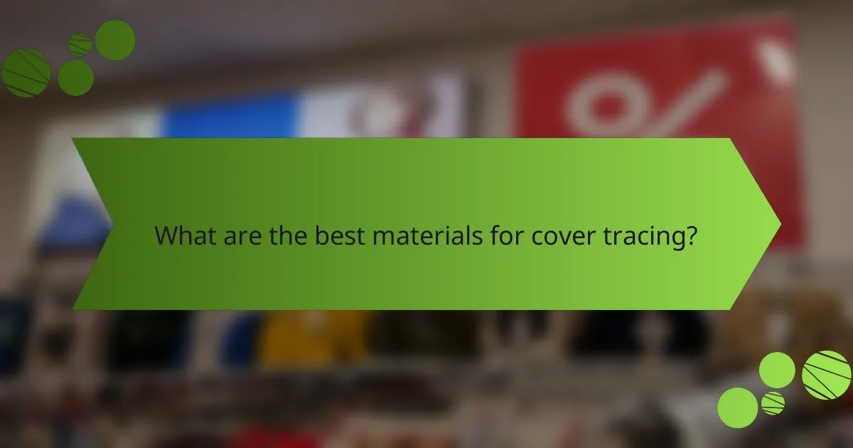 What are the best materials for cover tracing?