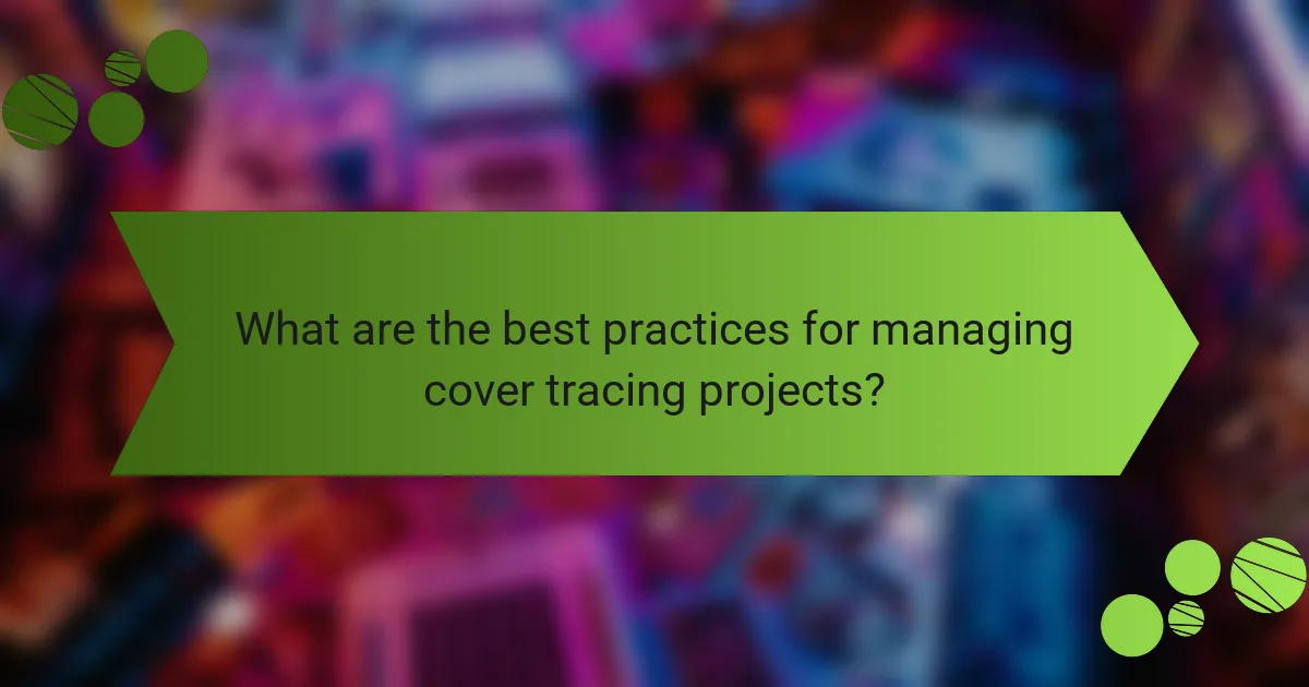 What are the best practices for managing cover tracing projects?