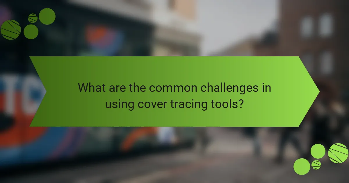 What are the common challenges in using cover tracing tools?