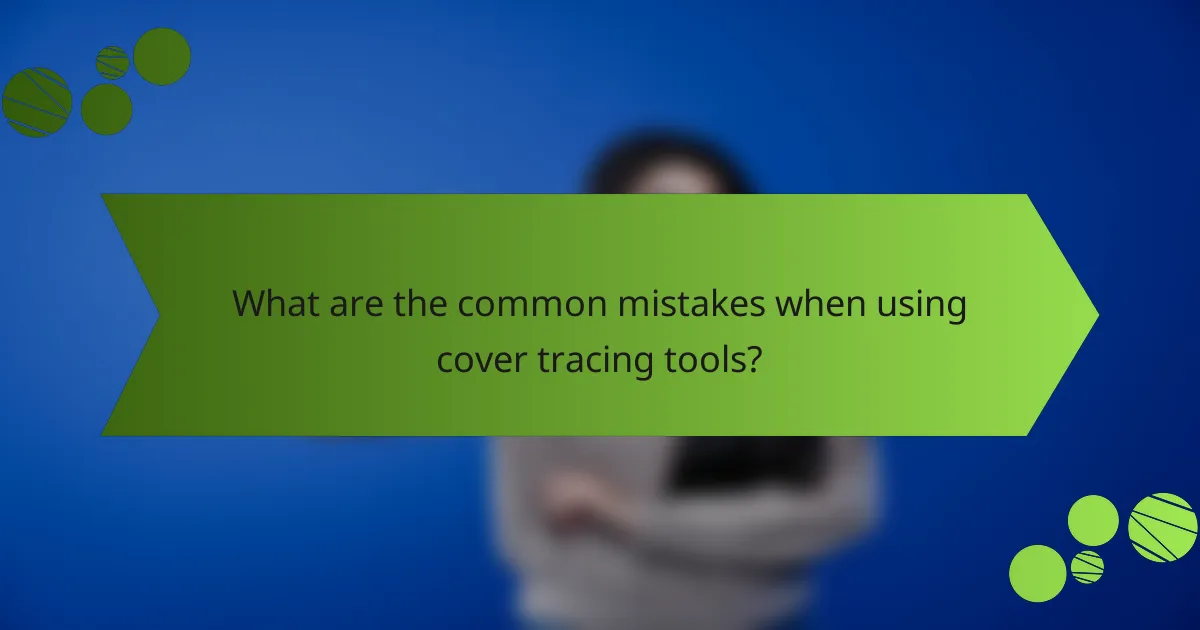 What are the common mistakes when using cover tracing tools?