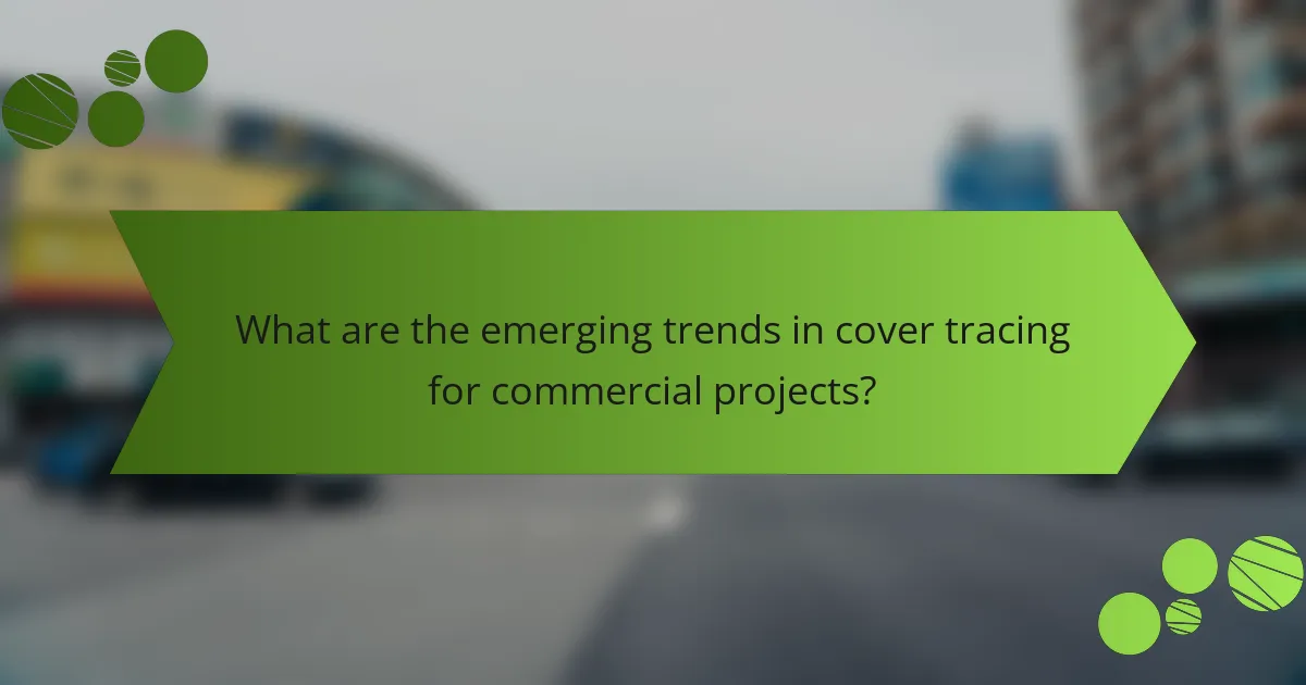 What are the emerging trends in cover tracing for commercial projects?