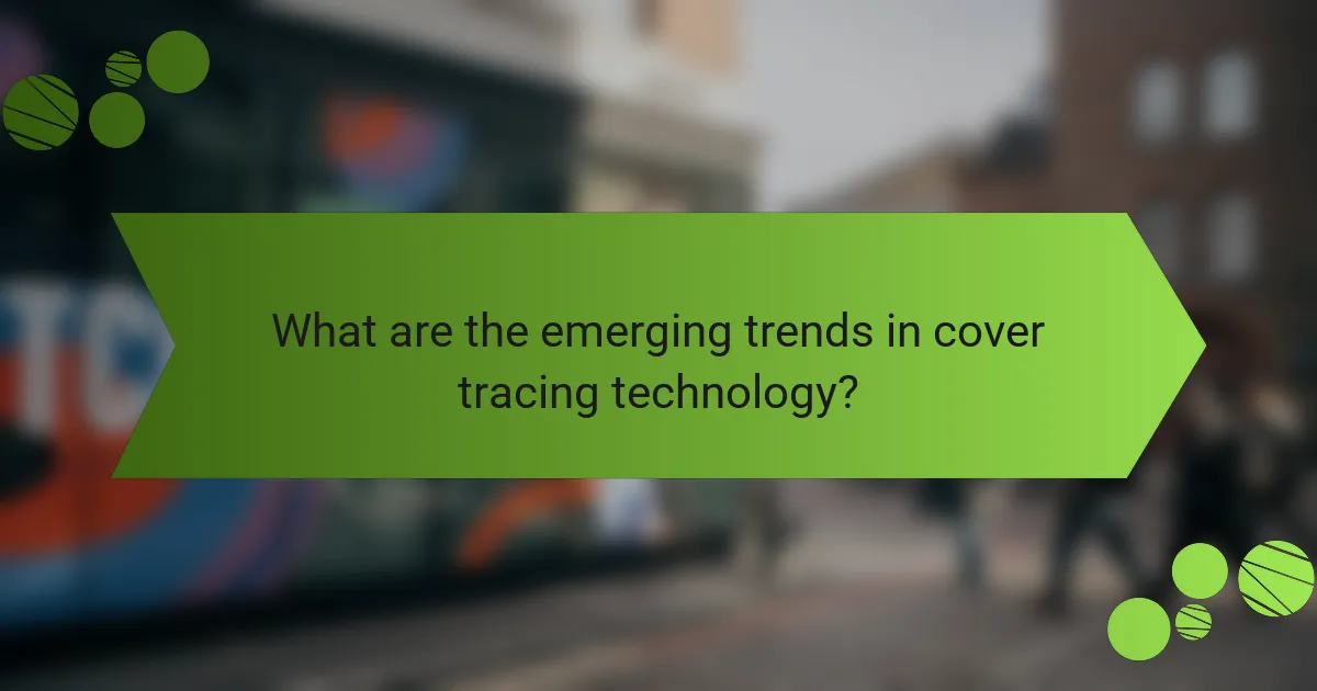 What are the emerging trends in cover tracing technology?