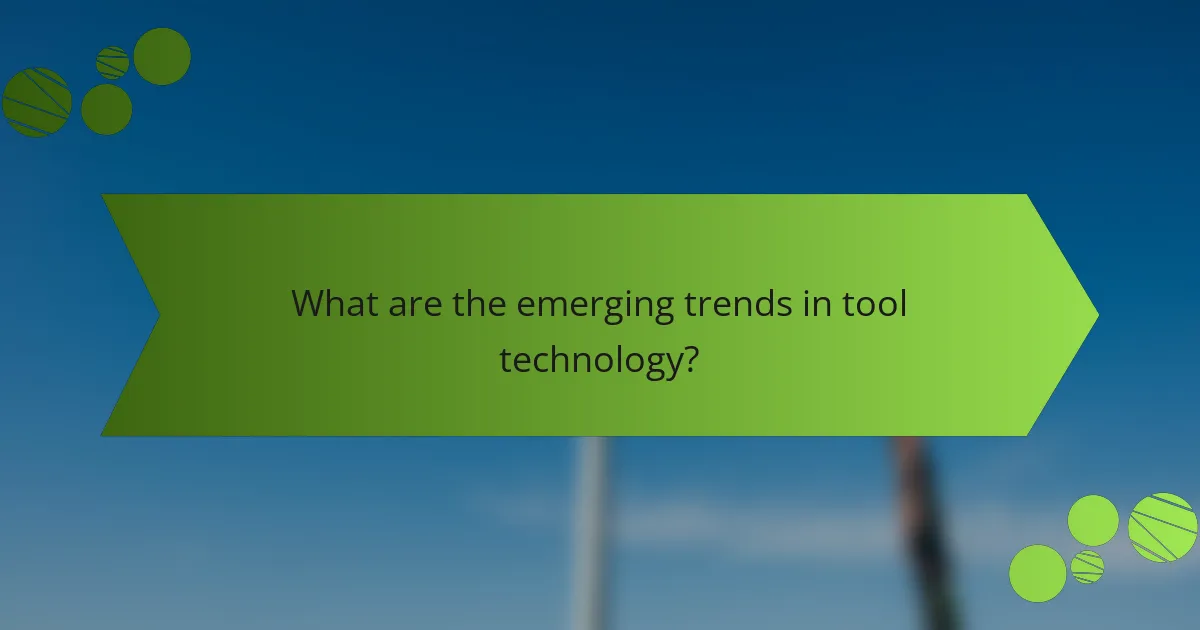 What are the emerging trends in tool technology?