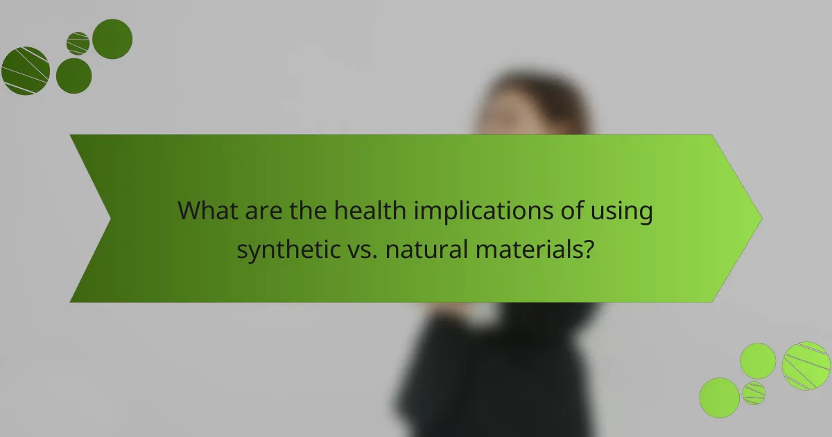 What are the health implications of using synthetic vs. natural materials?