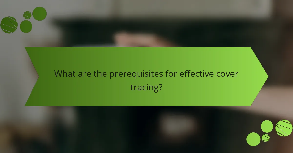 What are the prerequisites for effective cover tracing?