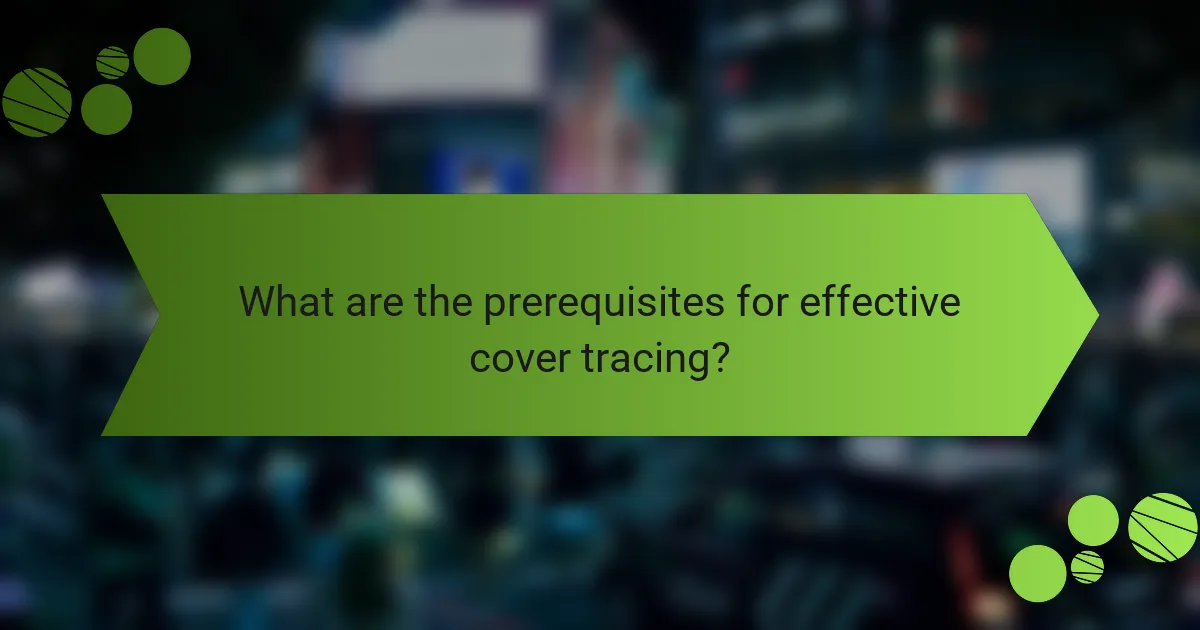 What are the prerequisites for effective cover tracing?