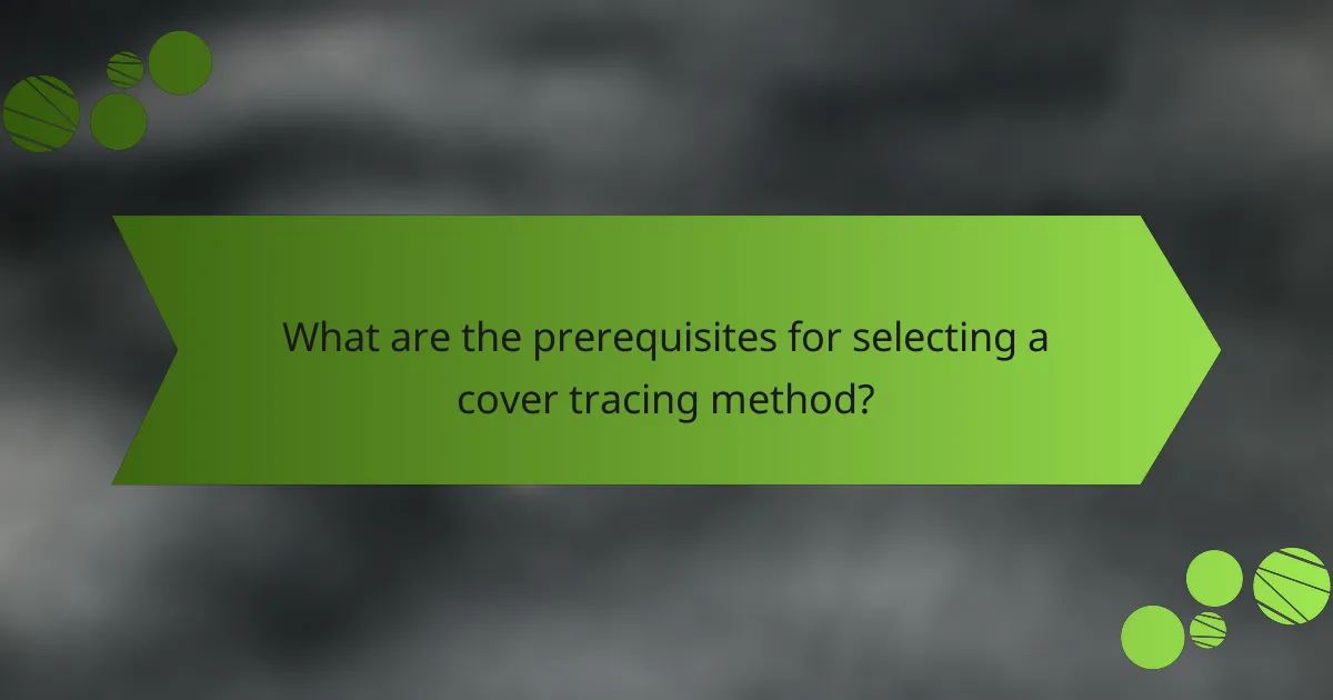 What are the prerequisites for selecting a cover tracing method?