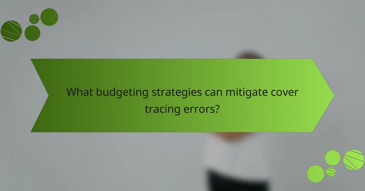 What budgeting strategies can mitigate cover tracing errors?