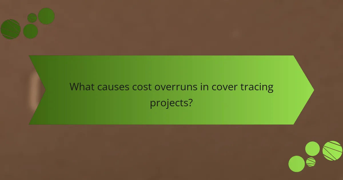 What causes cost overruns in cover tracing projects?