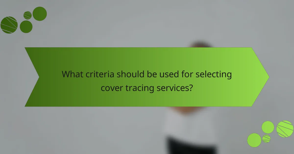What criteria should be used for selecting cover tracing services?
