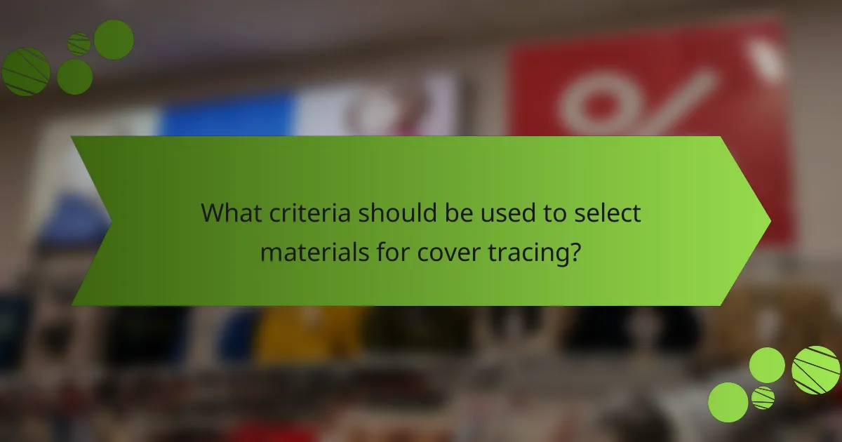 What criteria should be used to select materials for cover tracing?
