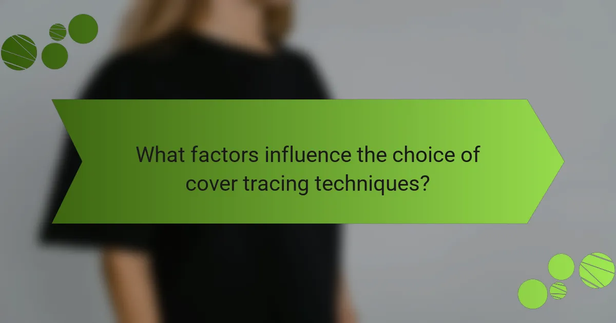 What factors influence the choice of cover tracing techniques?