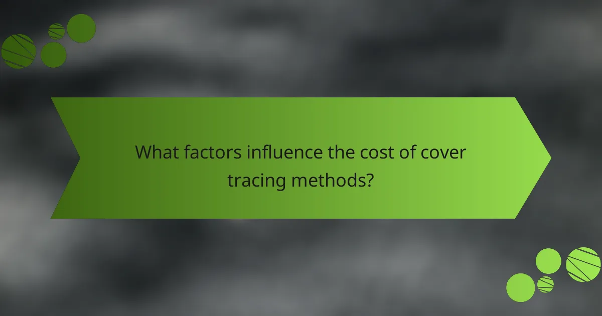 What factors influence the cost of cover tracing methods?