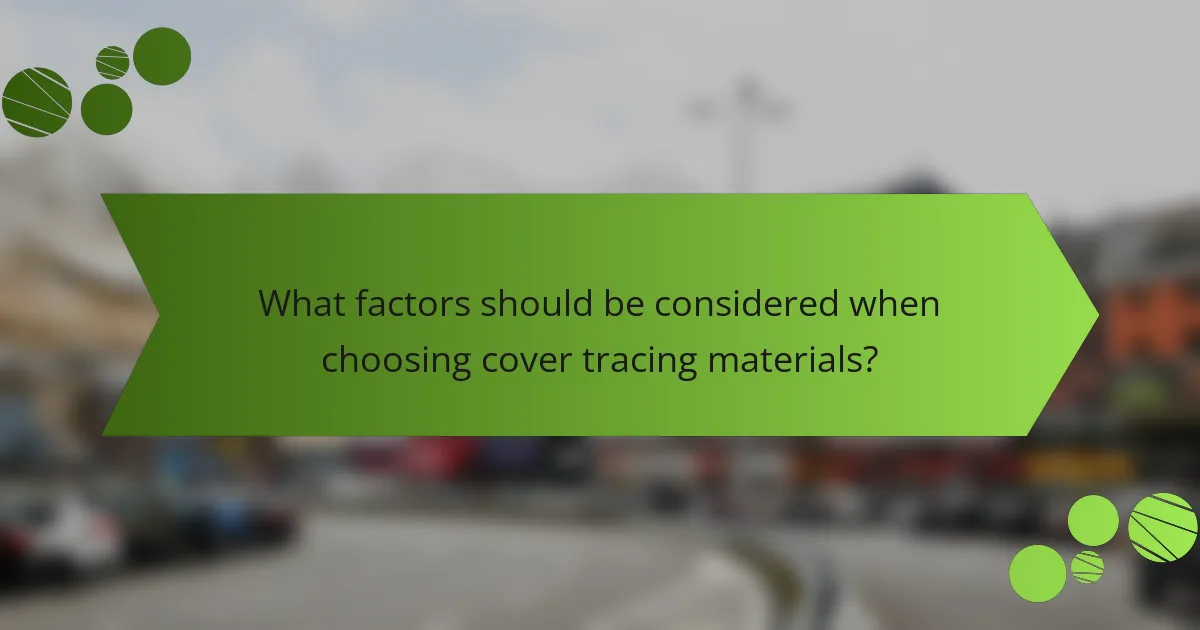 What factors should be considered when choosing cover tracing materials?