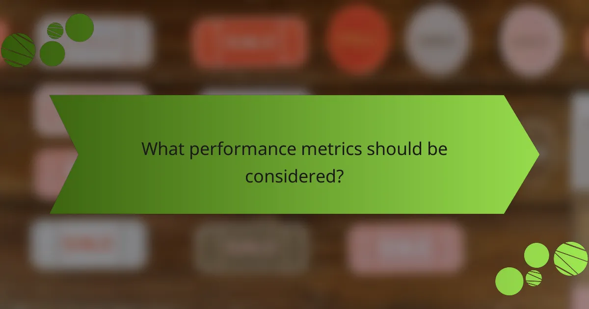 What performance metrics should be considered?