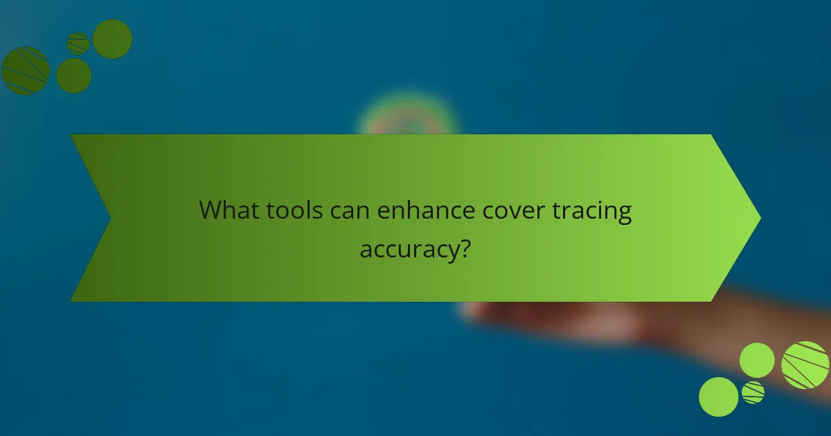 What tools can enhance cover tracing accuracy?