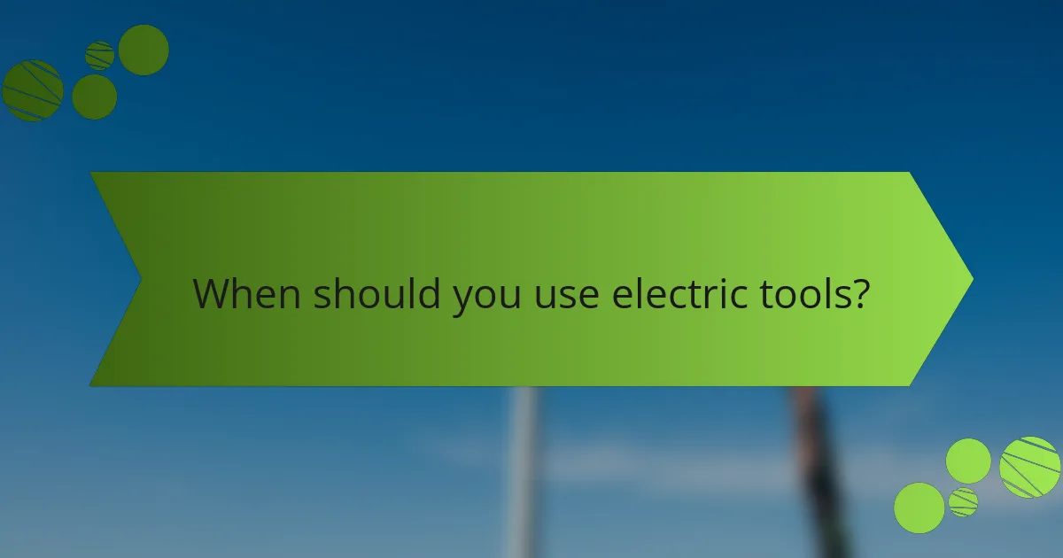 When should you use electric tools?