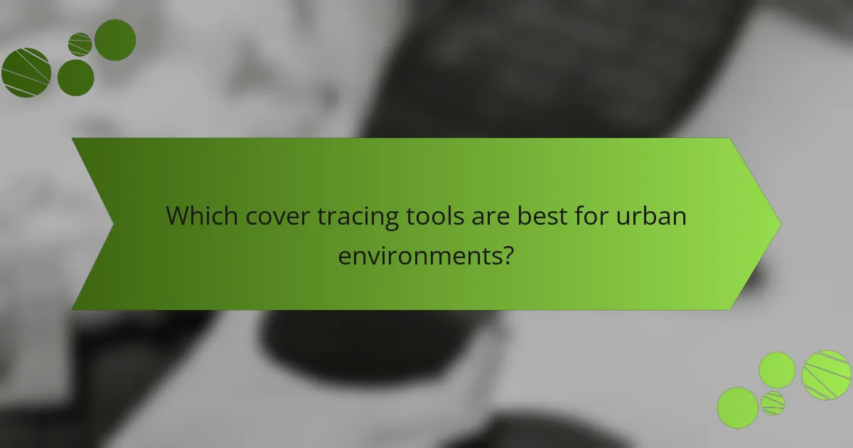 Which cover tracing tools are best for urban environments?