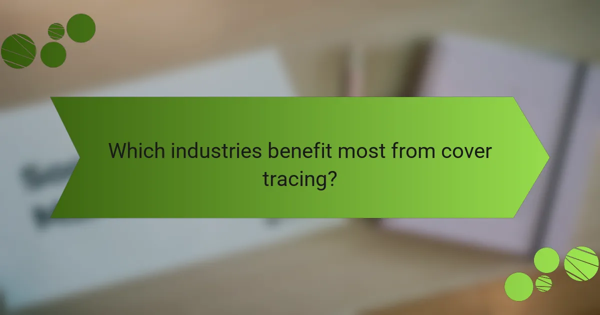 Which industries benefit most from cover tracing?